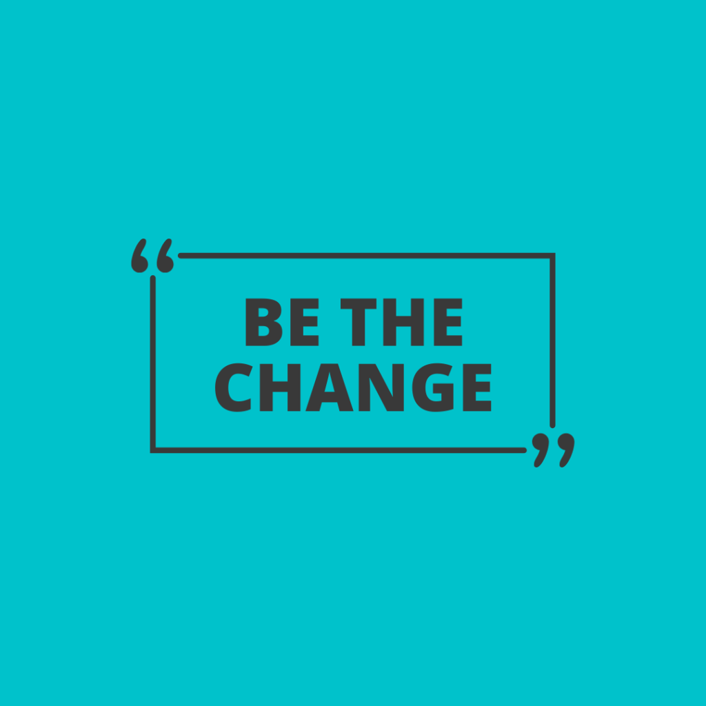 be the change